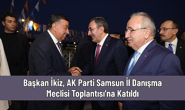 Başkan İkiz, AK Parti Samsun İl Danışma Meclisi Toplantısı'na Katıldı