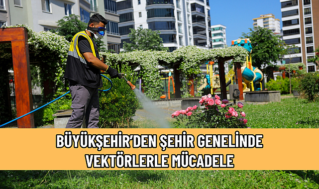 BÜYÜKŞEHİR’DEN ŞEHİR GENELİNDE VEKTÖRLERLE MÜCADELE