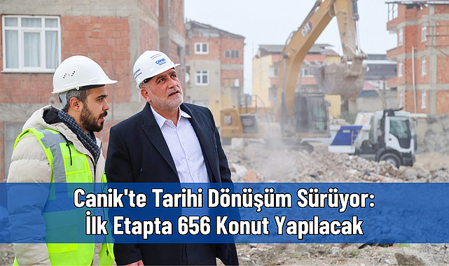 Canik'te Tarihi Dönüşüm Sürüyor: İlk Etapta 656 Konut Yapılacak