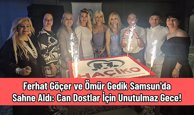 Ferhat Göçer ve Ömür Gedik Samsun'da Sahne Aldı: Can Dostlar İçin Unutulmaz Gece!