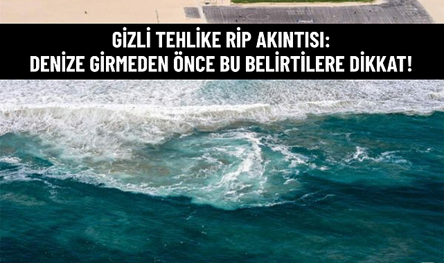 GİZLİ TEHLİKE RİP AKINTISI: DENİZE GİRMEDEN ÖNCE BU BELİRTİLERE DİKKAT!