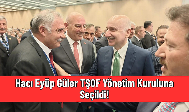 Hacı Eyüp Güler TŞOF Yönetim Kuruluna Seçildi!
