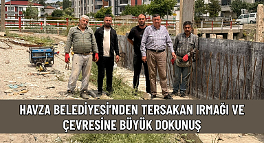 HAVZA BELEDİYESİ’NDEN TERSAKAN IRMAĞI VE ÇEVRESİNE BÜYÜK DOKUNUŞ