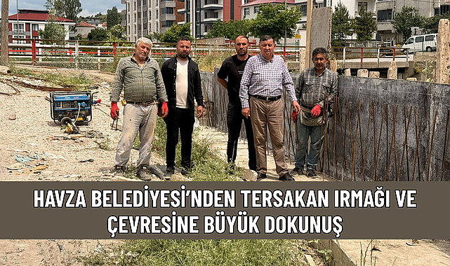 HAVZA BELEDİYESİ’NDEN TERSAKAN IRMAĞI VE ÇEVRESİNE BÜYÜK DOKUNUŞ