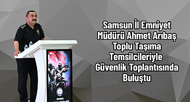 İl Emniyet Müdürü Arıbaş Toplu Taşıma Temsilcileriyle Buluştu