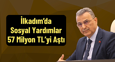 İlkadım’da Sosyal Yardımlar 57 Milyon TL’yi Aştı