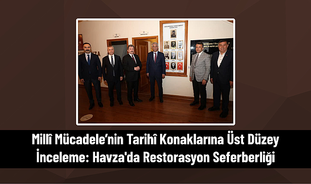 Millî Mücadele’nin Tarihî Konaklarına Üst Düzey İnceleme
