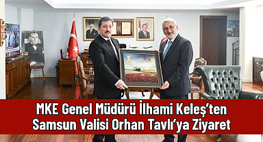 MKE Genel Müdürü İlhami Keleş’ten Samsun Valisi Orhan Tavlı’ya Ziyaret: Samsun Üretim Kampüsü Masaya Yatırıldı