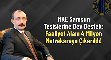 MKE Samsun Tesislerine Dev Destek: Faaliyet Alanı 4 Milyon Metrekareye Çıkarıldı!