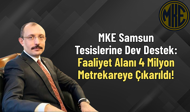 MKE Samsun Tesislerine Dev Destek: Faaliyet Alanı 4 Milyon Metrekareye Çıkarıldı!