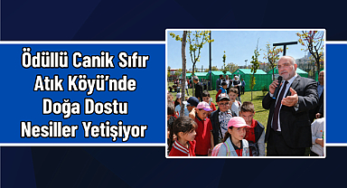 Ödüllü Canik Sıfır Atık Köyü’nde Doğa Dostu Nesiller Yetişiyor 