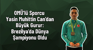OMÜ’lü Sporcu Yasin Muhittin Can’dan Büyük Gurur: Brezilya’da Dünya Şampiyonu Oldu