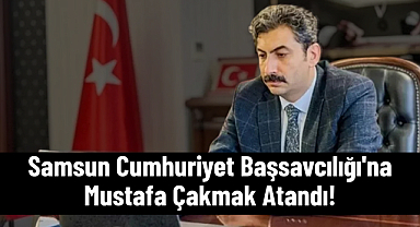 Samsun Cumhuriyet Başsavcılığı'na Mustafa Çakmak Atandı!