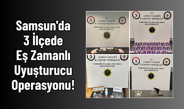 Samsun'da 3 İlçede Eş Zamanlı Uyuşturucu Operasyonu!