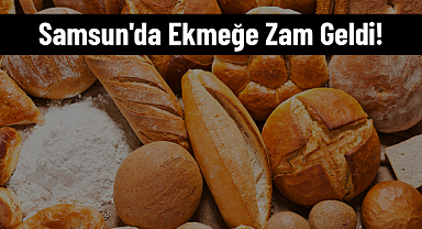 Samsun'da Ekmeğe Zam Geldi!