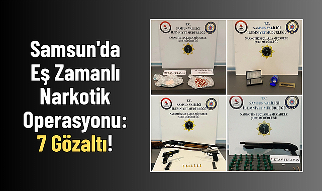 Samsun'da Eş Zamanlı Narkotik Operasyonu: 7 Gözaltı!