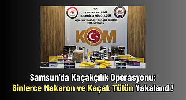 Samsun'da Kaçakçılık Operasyonu: Binlerce Makaron ve Kaçak Tütün Yakalandı!