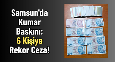Samsun'da Kumar Baskını: 6 Kişiye Rekor Ceza!