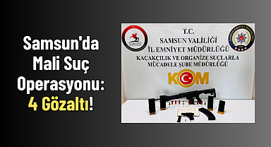 Samsun'da Mali Suç Operasyonu: 4 Gözaltı!