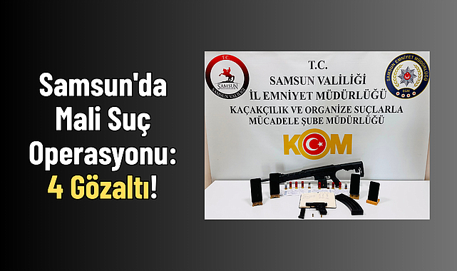 Samsun'da Mali Suç Operasyonu: 4 Gözaltı!