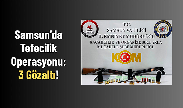 Samsun'da Tefecilik Operasyonu: 3 Gözaltı!