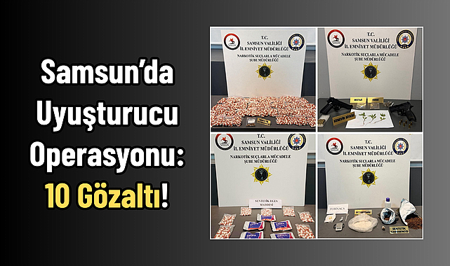 Samsun’da Uyuşturucu Operasyonu: 10 Gözaltı!
