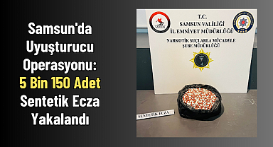 Samsun'da Uyuşturucu Operasyonu: 5 Bin 150 Adet Sentetik Ecza Yakalandı
