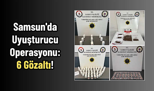 Samsun'da Uyuşturucu Operasyonu: 6 Gözaltı!