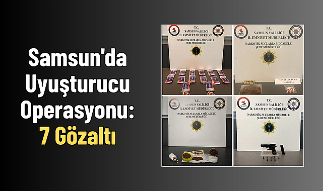 Samsun'da Uyuşturucu Operasyonu: 7 Gözaltı