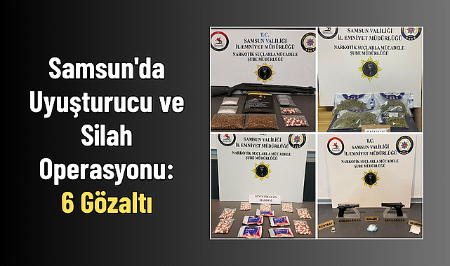 Samsun'da Uyuşturucu ve Silah Operasyonu: 6 Gözaltı