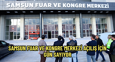 SAMSUN FUAR VE KONGRE MERKEZİ AÇILIŞ İÇİN GÜN SAYIYOR