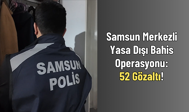 Samsun Merkezli Yasa Dışı Bahis Operasyonu: 52 Gözaltı!