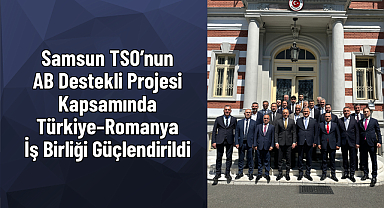 Samsun TSO’nun AB Destekli Projesi Kapsamında Türkiye–Romanya İş Birliği Güçlendirildi