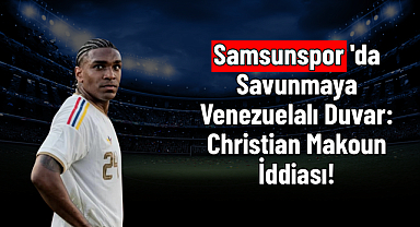 Samsunspor'da Savunmaya Venezuelalı Duvar: Christian Makoun İddiası!