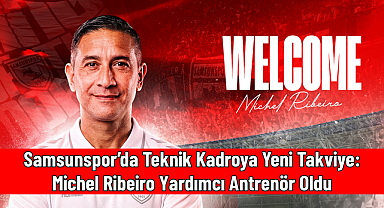 Samsunspor’da Teknik Kadroya Yeni Takviye: Michel Ribeiro Yardımcı Antrenör Oldu