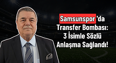 Samsunspor'da Transfer Bombası: 3 İsimle Sözlü Anlaşma Sağlandı!