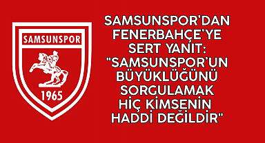 SAMSUNSPOR’DAN FENERBAHÇE’YE SERT YANIT: 