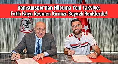 Samsunspor’dan Hücuma Yeni Takviye: Fatih Kaya Resmen Kırmızı-Beyazlı Renklerde!