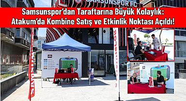 Samsunspor’dan Taraftarına Büyük Kolaylık: Atakum’da Kombine Satış ve Etkinlik Noktası Açıldı!