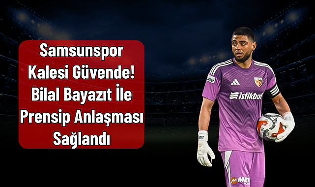 Samsunspor Kalesi Güvende! Bilal Bayazıt İle Prensip Anlaşma
