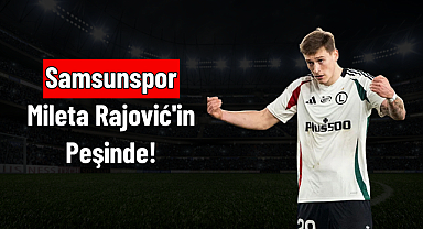 Samsunspor Mileta Rajović'in Peşinde!