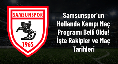 Samsunspor'un Hollanda Kampı Maç Programı Belli Oldu! İşte Rakipler ve Maç Tarihleri