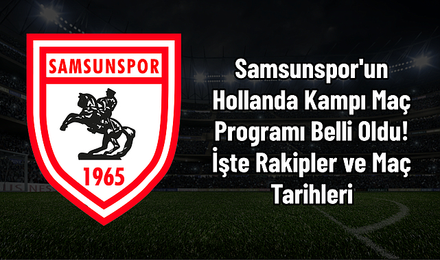 Samsunspor'un Hollanda Kampı Maç Programı Belli Oldu! İşte Rakipler ve Maç Tarihleri