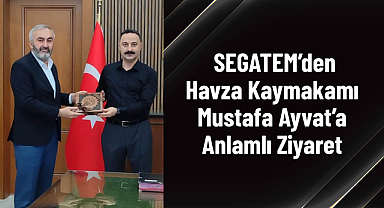 SEGATEM’den Havza Kaymakamı Mustafa Ayvat’a Anlamlı Ziyaret