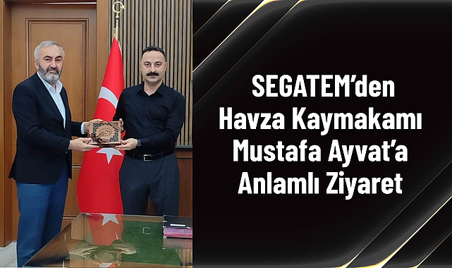 SEGATEM’den Havza Kaymakamı Mustafa Ayvat’a Anlamlı Ziyaret