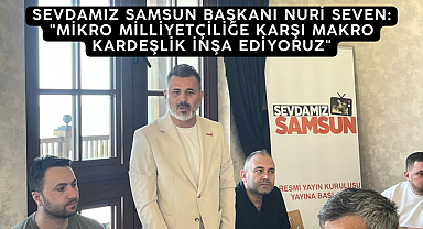 SEVDAMIZ SAMSUN BAŞKANI NURİ SEVEN: 