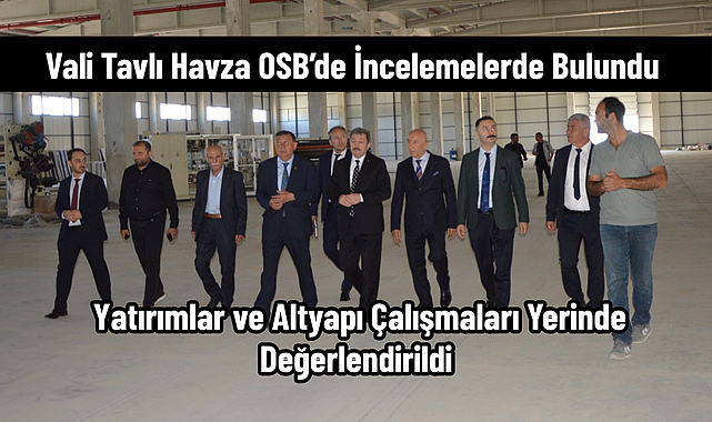 Vali Tavlı Havza OSB’de İncelemelerde Bulundu: Yatırımlar ve Altyapı Çalışmaları Yerinde Değerlendirildi