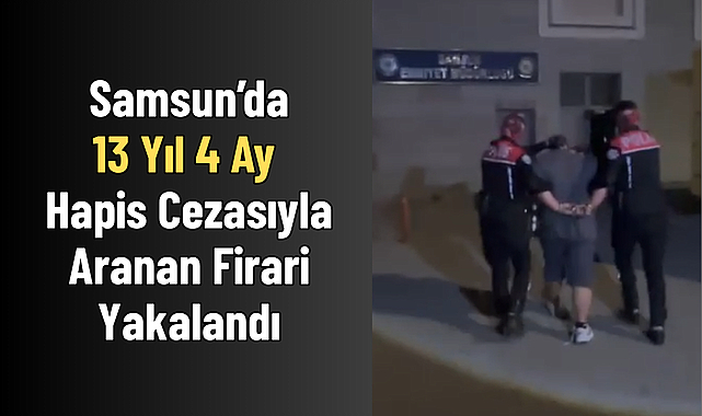 13 Yıl 4 Ay Hapis Cezasıyla Aranan Firari Yakalandı