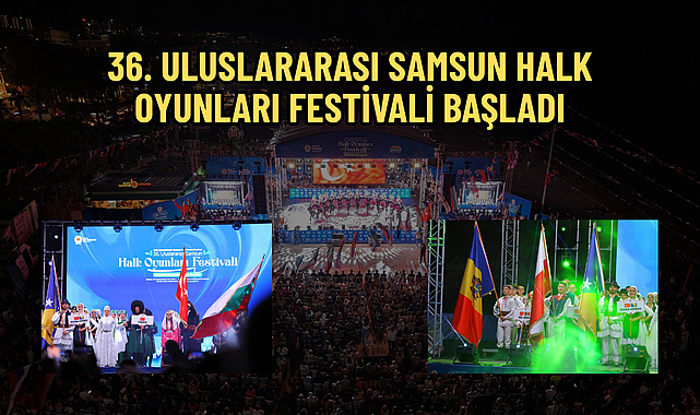 36. ULUSLARARASI SAMSUN HALK OYUNLARI FESTİVALİ BAŞLADI
