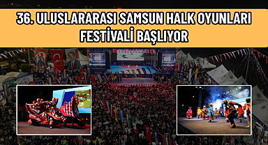 36. ULUSLARARASI SAMSUN HALK OYUNLARI FESTİVALİ BAŞLIYOR